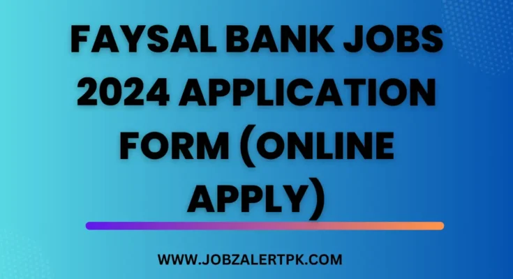 Faysal Bank Jobs 2024 Application Form (Online Apply)
